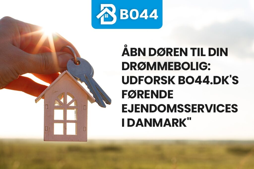 Åbn døren til din drømmebolig: Udforsk bo44.dk’s Førende Ejendomsservices i Danmark